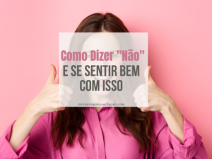 Dizer "Não" e Se Sentir Bem Com Isso